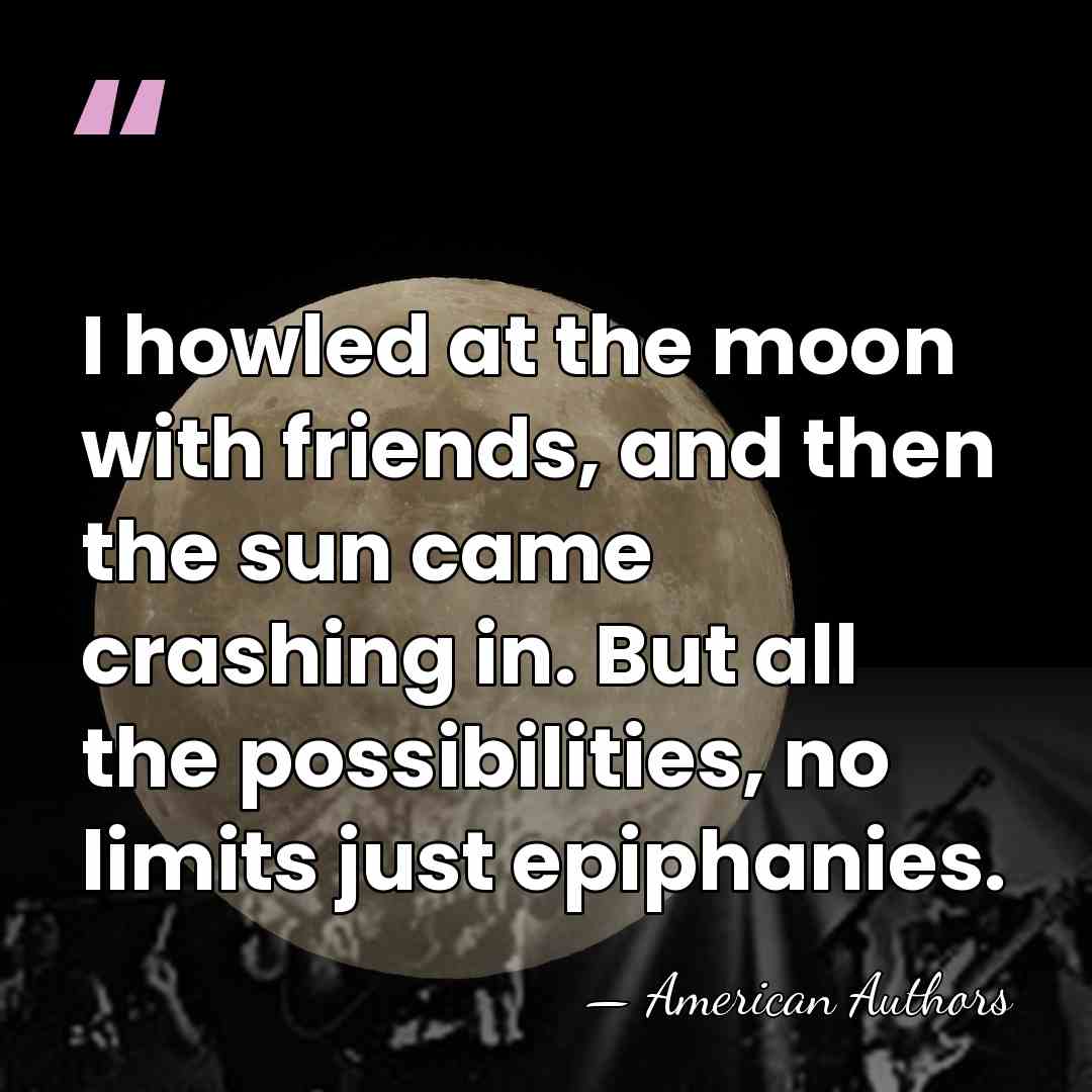 I howled at the moon with friends, and then the sun came&hellip; - American Authors