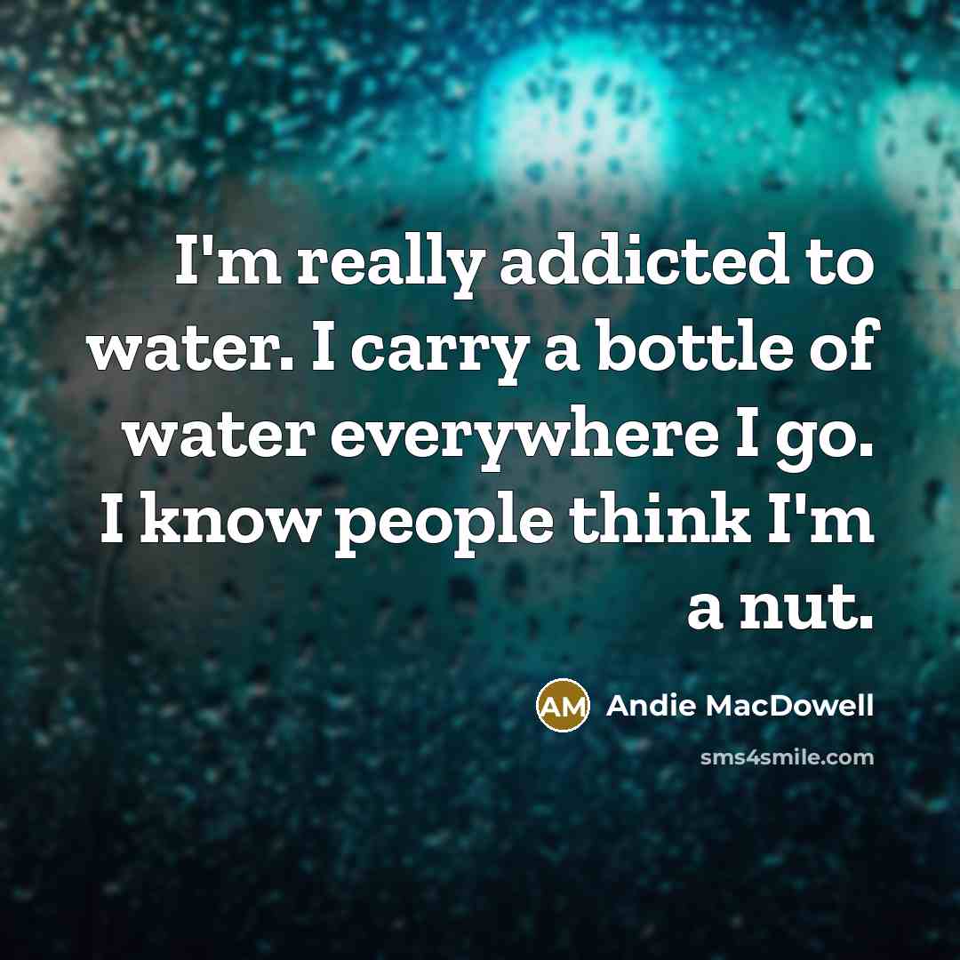 “I'm really addicted to water. I carry a bottle of…” quote by Andie MacDowell