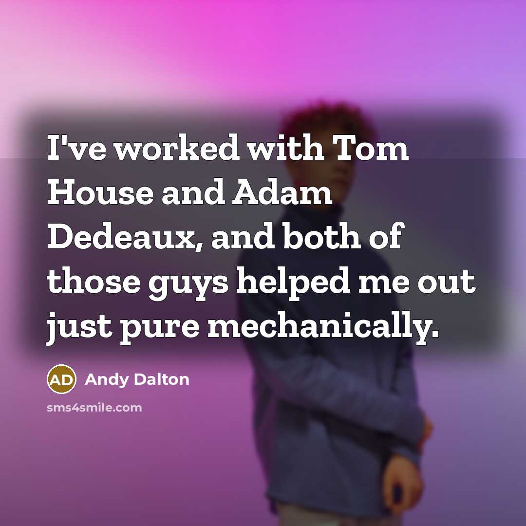 “I've worked with Tom House and Adam Dedeaux, and both…” quote by Andy Dalton