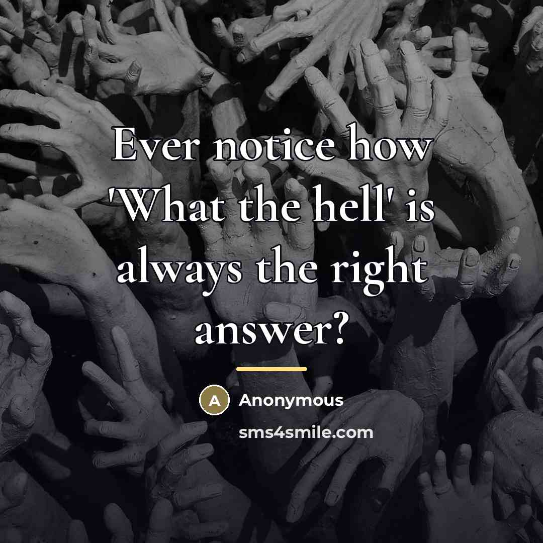 “Ever notice how 'What the hell' is always the right…” quote by Anonymous