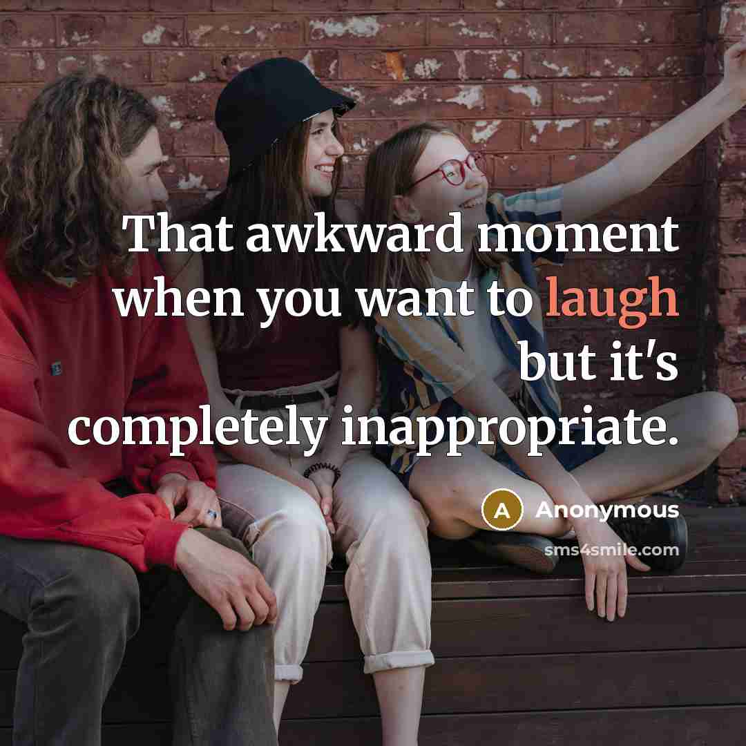 “That awkward moment when you want to laugh but it's…” quote by Anonymous
