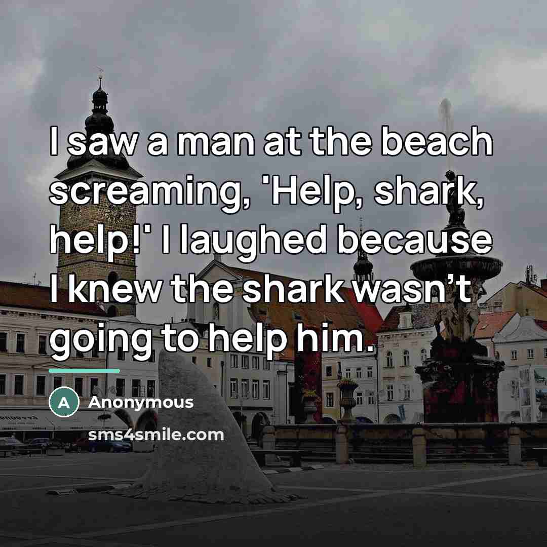 “I saw a man at the beach screaming, 'Help, shark,…” quote by Anonymous