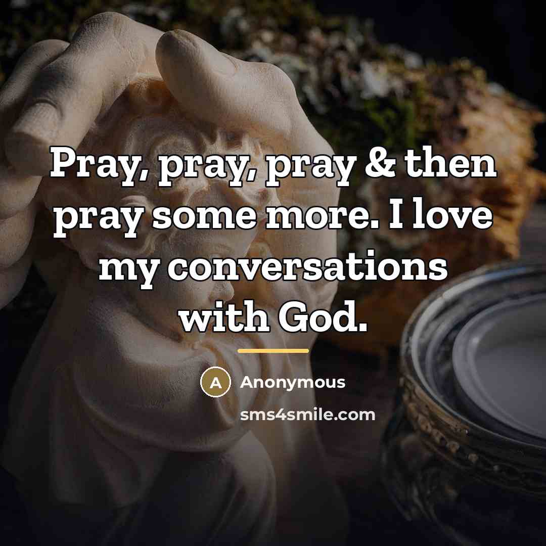 “Pray, pray, pray & then pray some more. I love…” quote by Anonymous