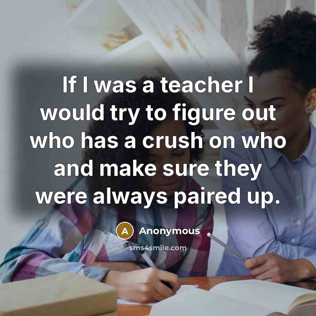 “If I was a teacher I would try to figure…” quote by Anonymous