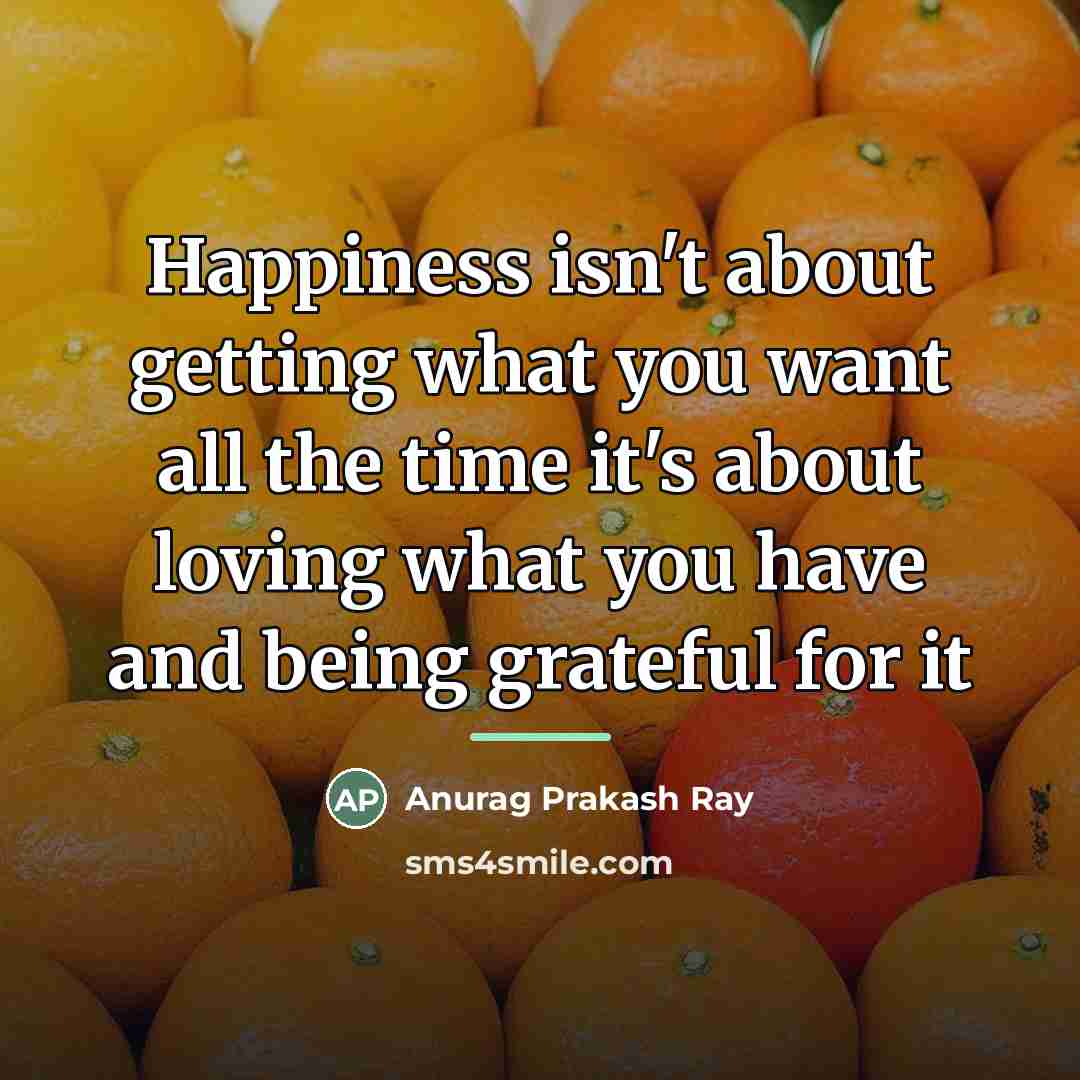 “Happiness isn't about getting what you want all the time…” quote by Anurag Prakash Ray