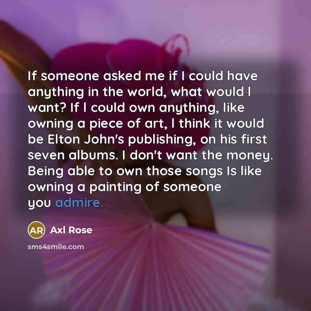 “If someone asked me if I could have anything in…” quote by Axl Rose