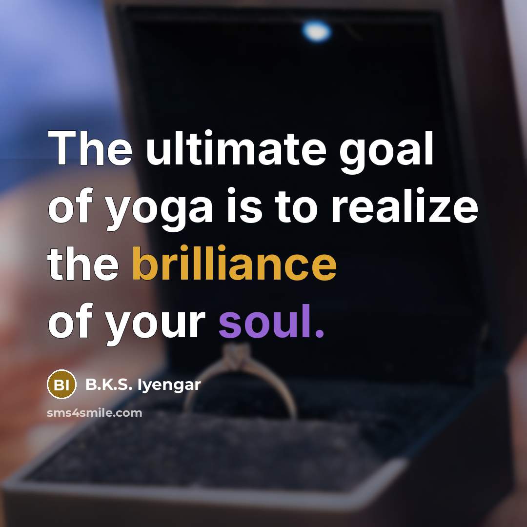 “The ultimate goal of yoga is to realize the brilliance…” quote by B.K.S. Iyengar