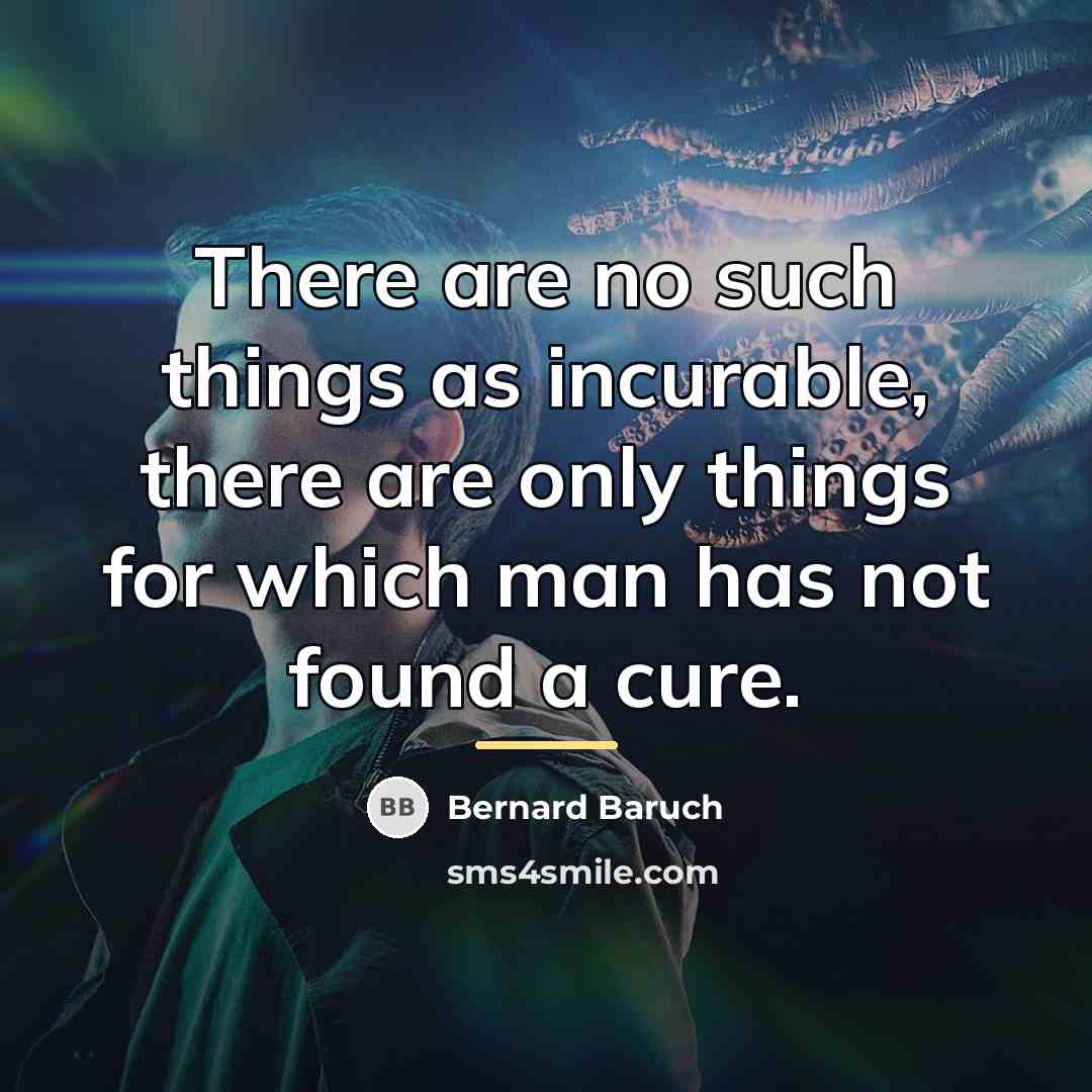 “There are no such things as incurable, there are only…” quote by Bernard Baruch