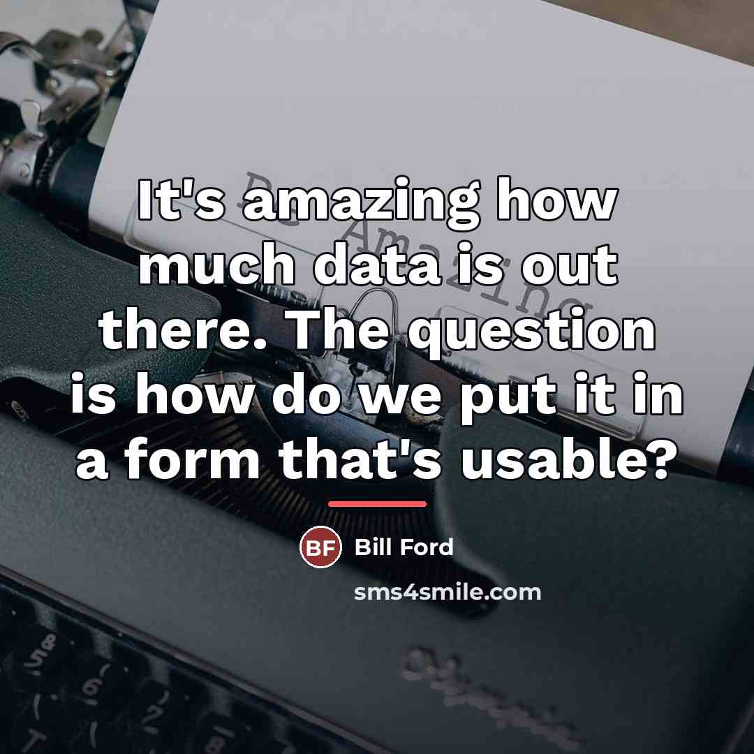“It's amazing how much data is out there. The question…” quote by Bill Ford