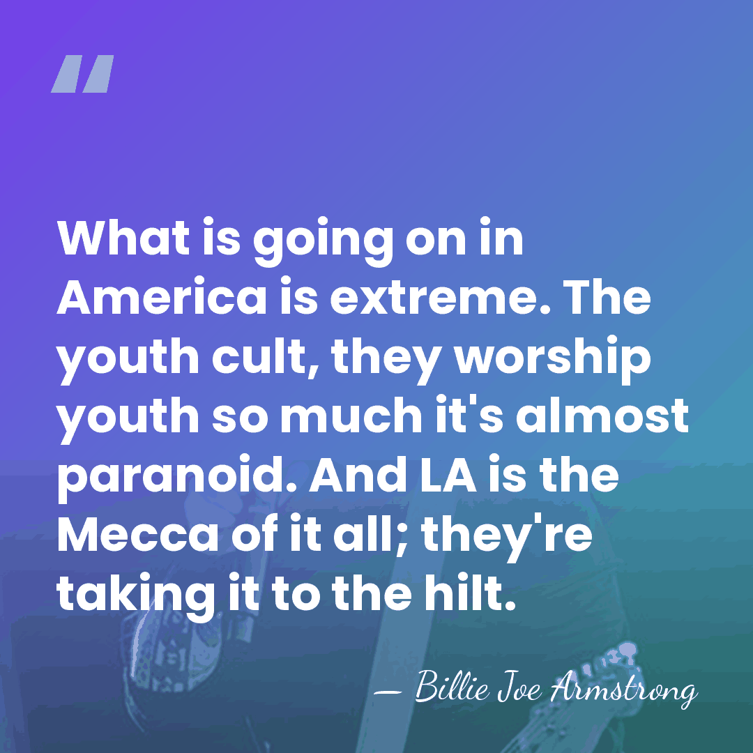 What is going on in America is extreme. The youth cult, they&hellip; - Billie Joe Armstrong