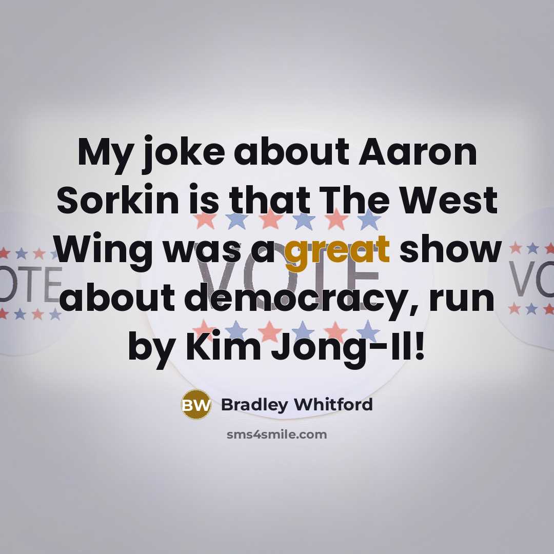 “My joke about Aaron Sorkin is that The West Wing…” quote by Bradley Whitford