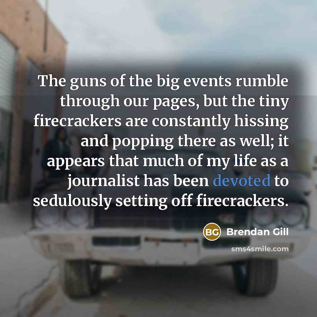 “The guns of the big events rumble through our pages,…” quote by Brendan Gill