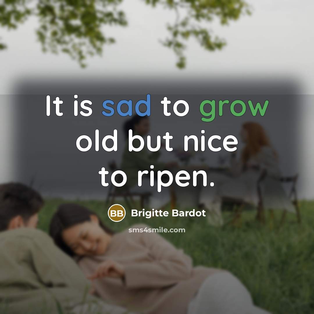 “It is sad to grow old but nice to ripen.…” quote by Brigitte Bardot