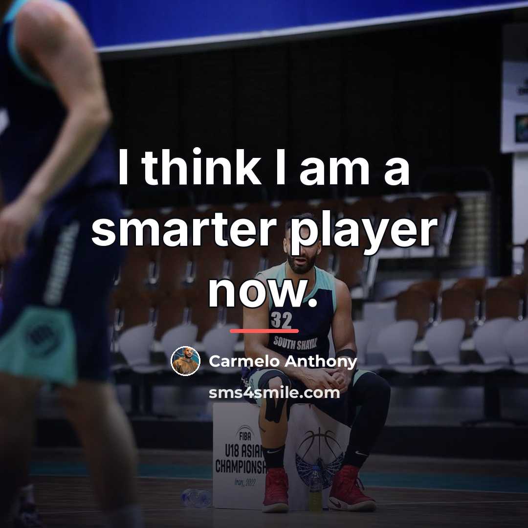 “I think I am a smarter player now.…” quote by Carmelo Anthony