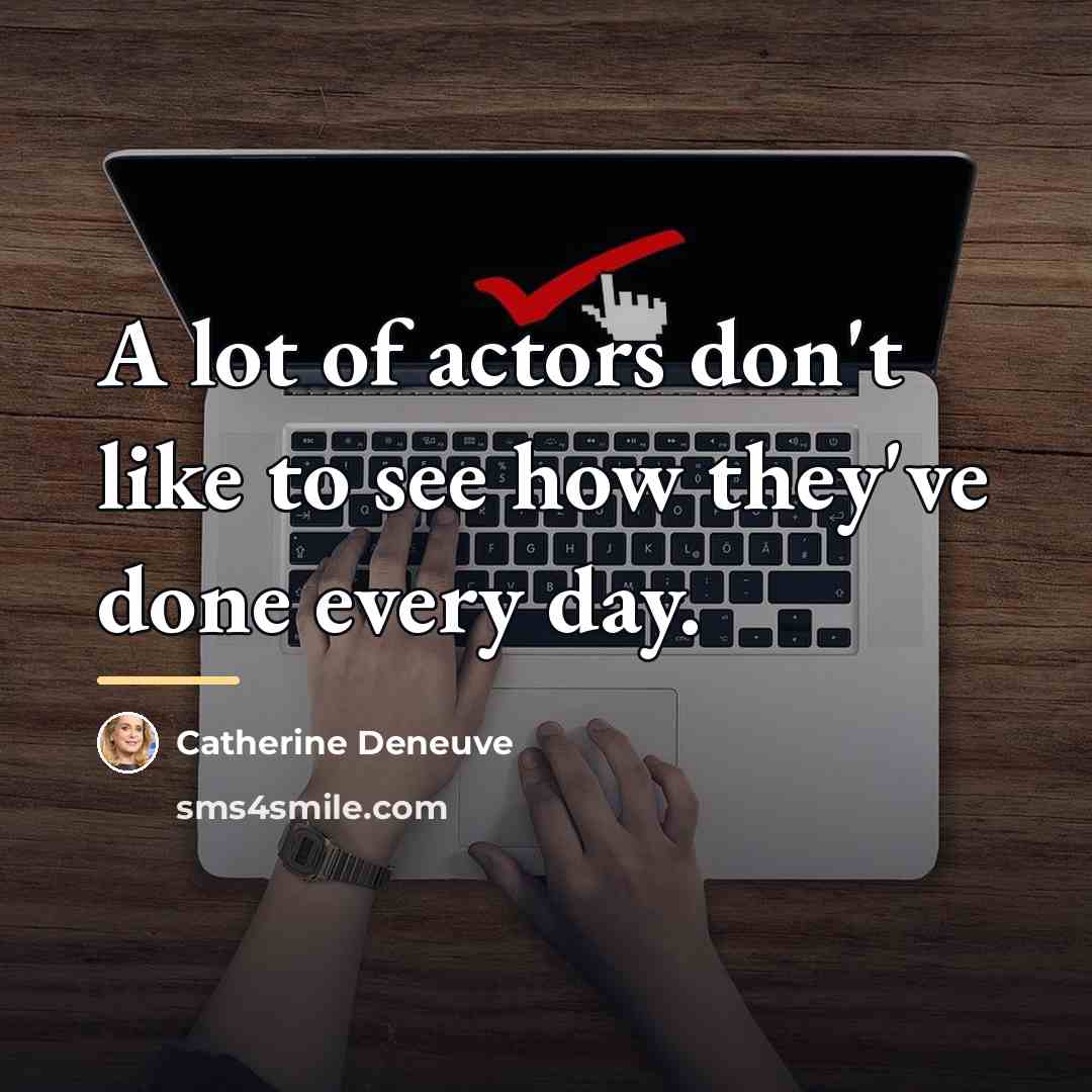 “A lot of actors don't like to see how they've…” quote by Catherine Deneuve