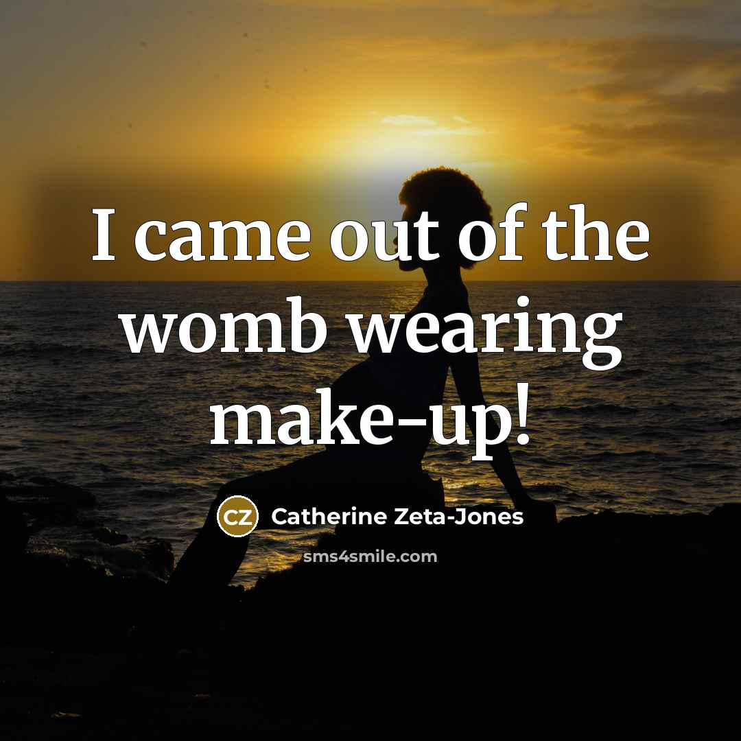 “I came out of the womb wearing make-up!…” quote by Catherine Zeta-Jones