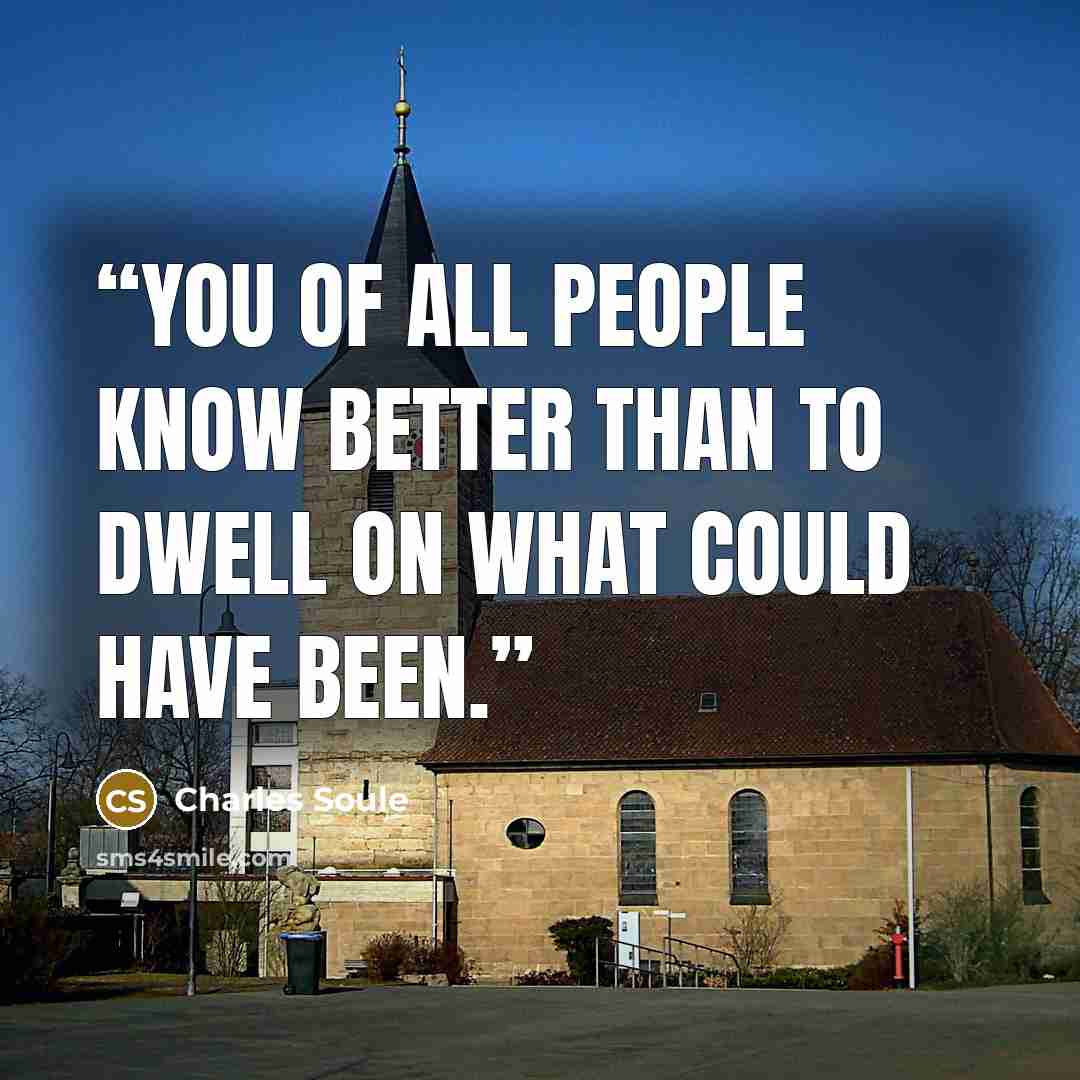 “You of all people know better than to dwell on what could have been.” quote by Charles Soule