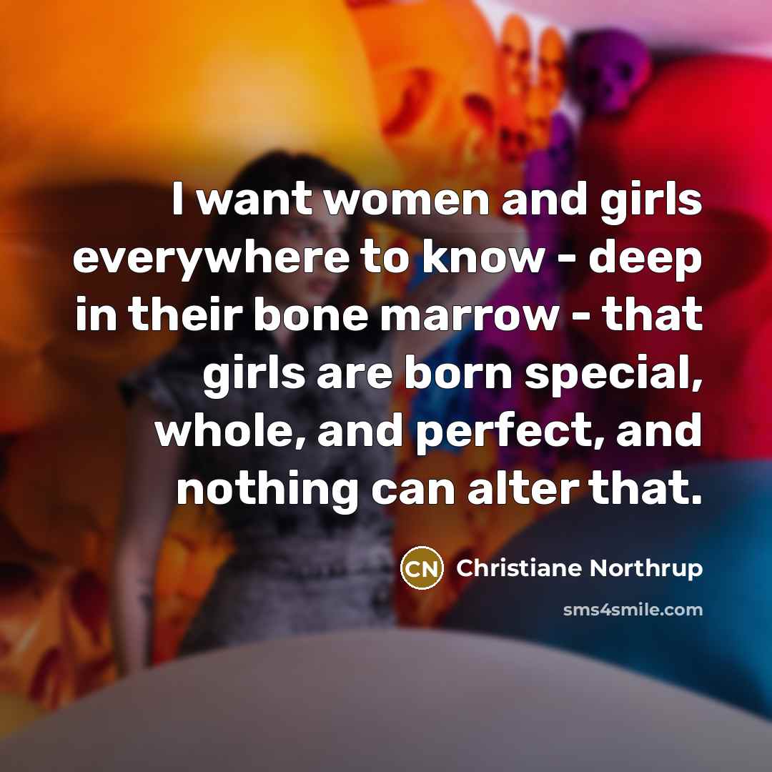 “I want women and girls everywhere to know - deep…” quote by Christiane Northrup