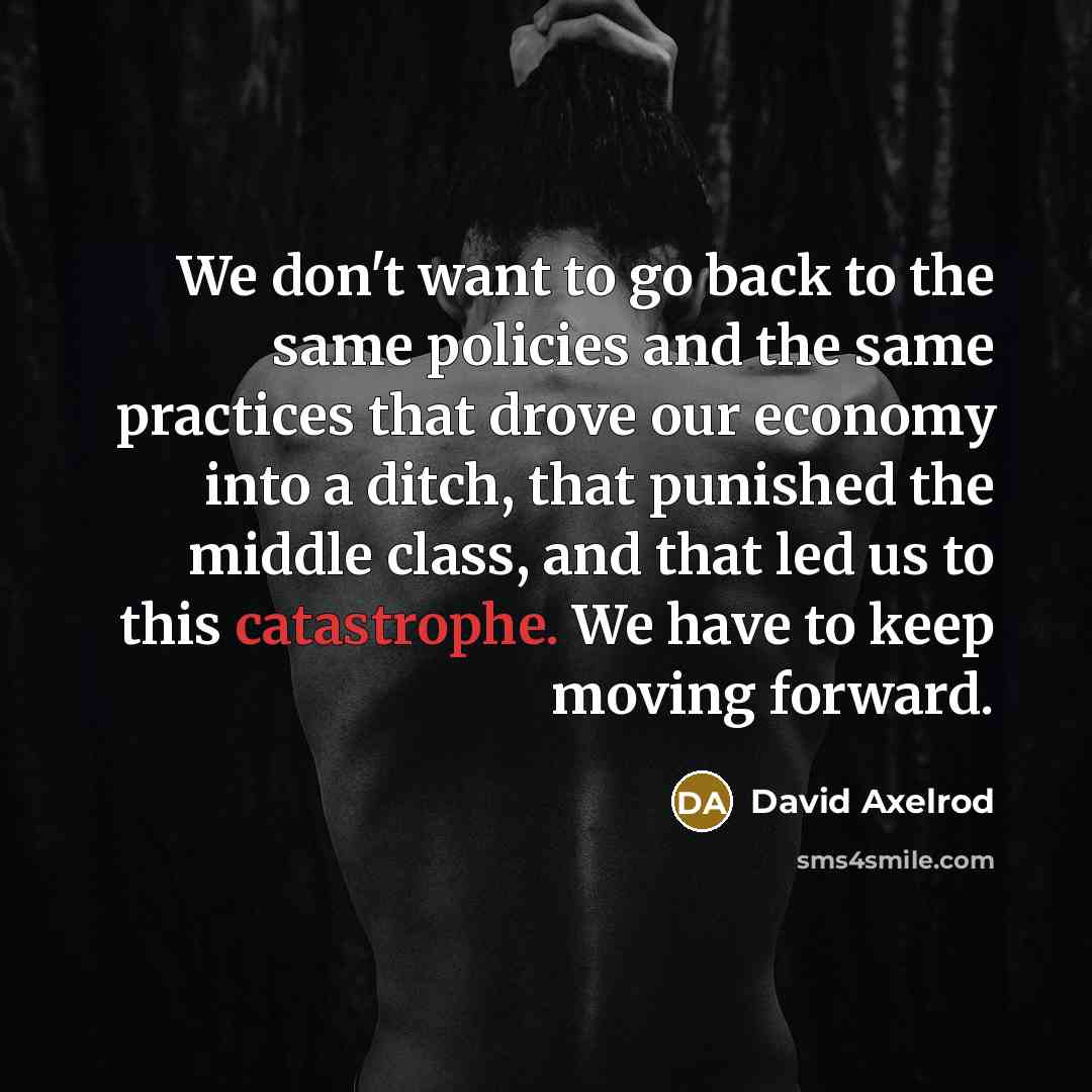 “We don't want to go back to the same policies…” quote by David Axelrod
