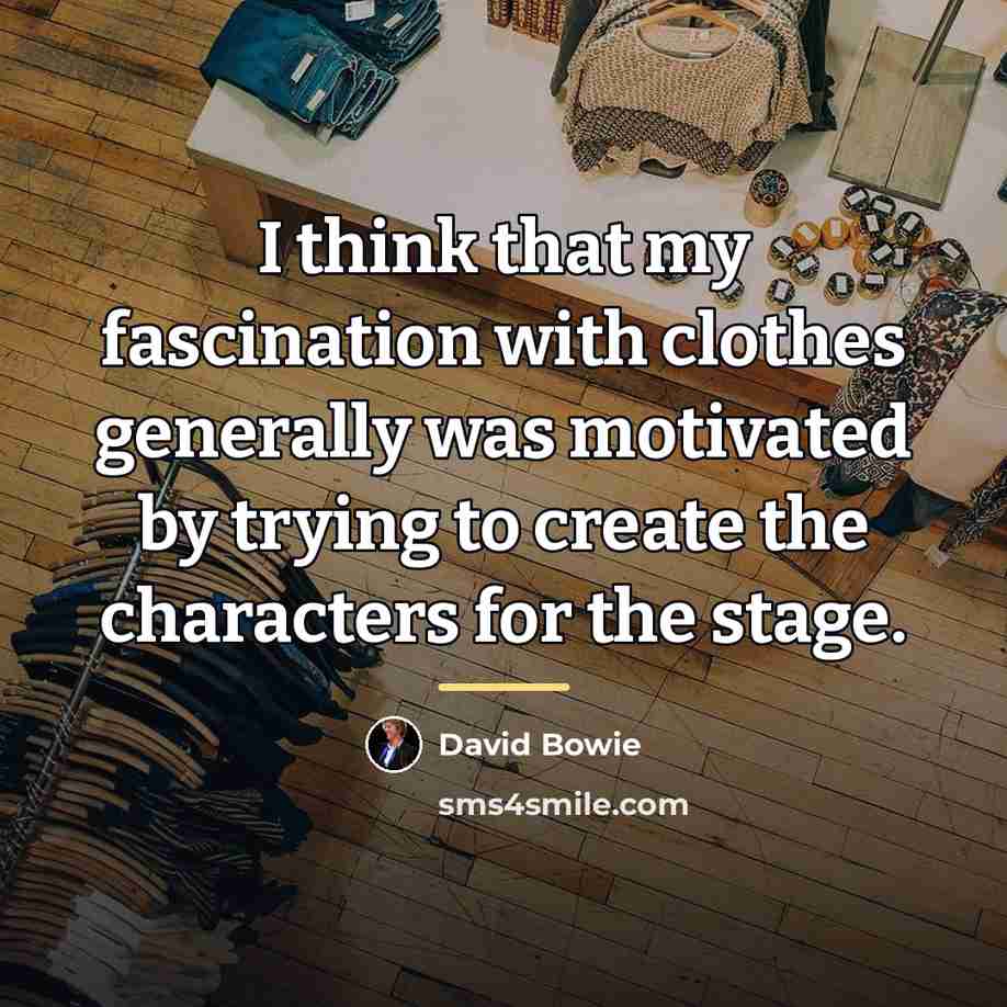 “I think that my fascination with clothes generally was motivated…” quote by David Bowie