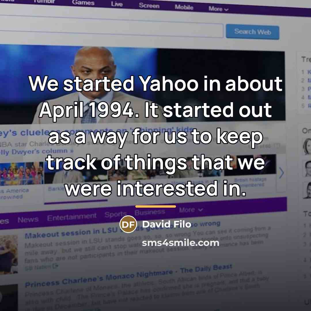 “We started Yahoo in about April 1994. It started out…” quote by David Filo