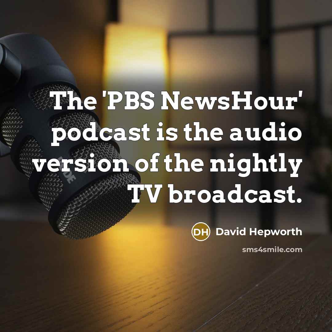 “The 'PBS NewsHour' podcast is the audio version of the…” quote by David Hepworth