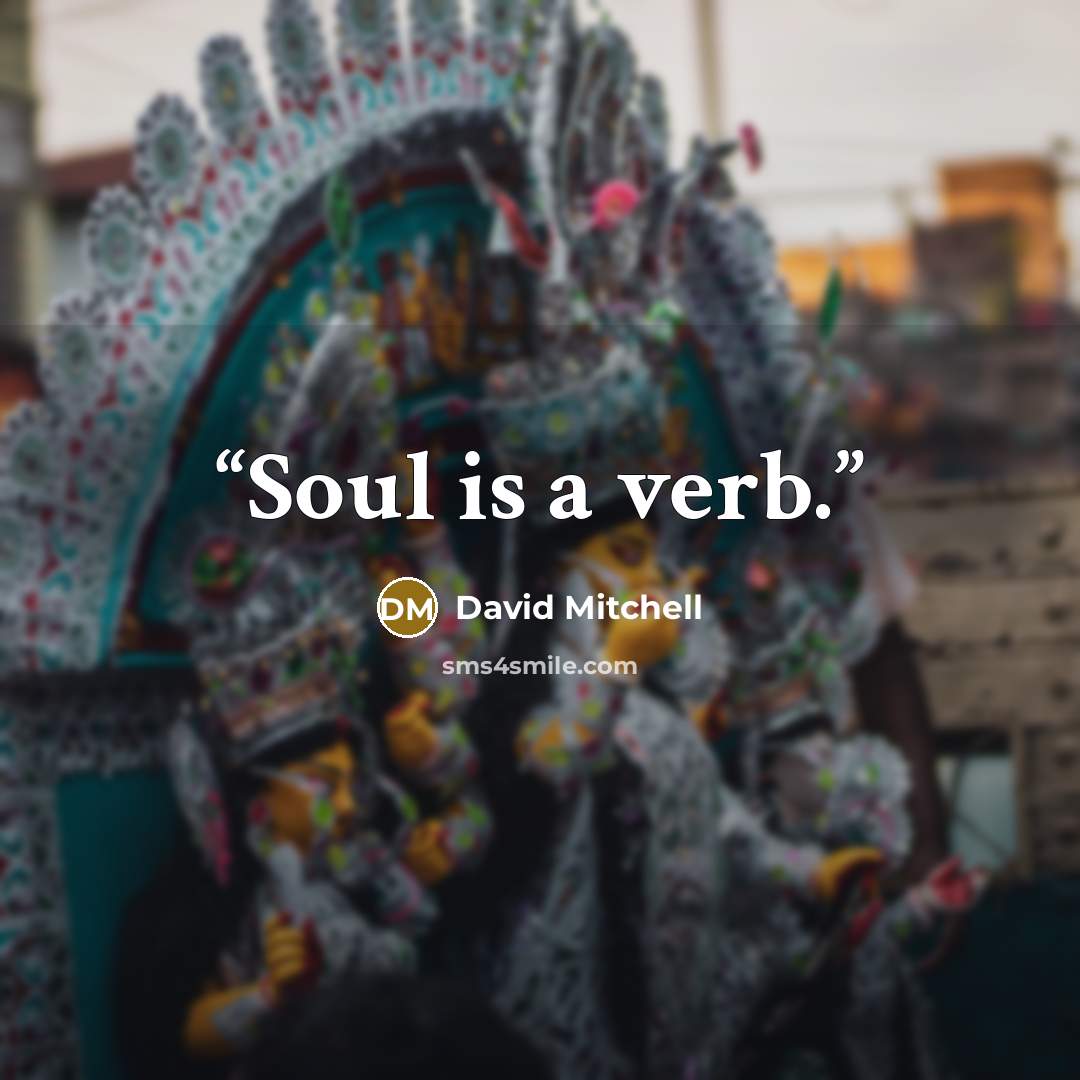 “Soul is a verb.” quote by David Mitchell