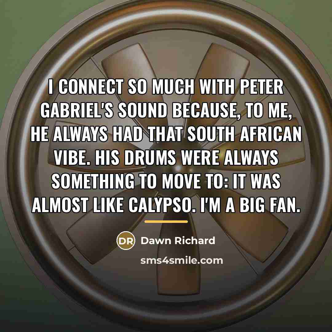“I connect so much with Peter Gabriel's sound because, to…” quote by Dawn Richard