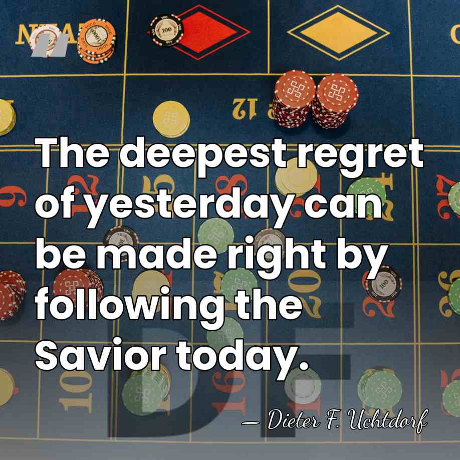 The deepest regret of yesterday can be made right by following the&hellip; - Dieter F. Uchtdorf