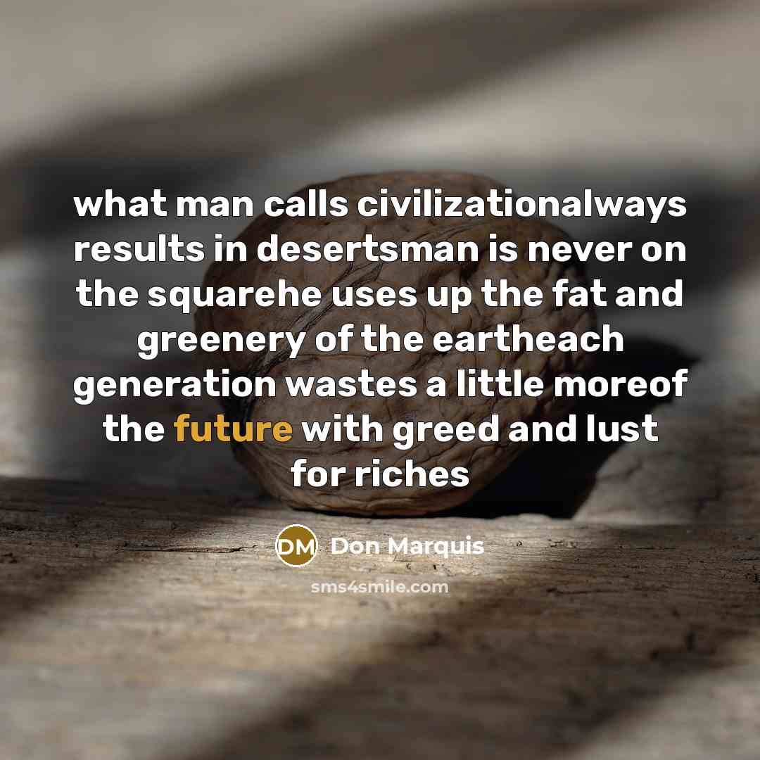 “what man calls civilizationalways results in desertsman is never on…” quote by Don Marquis