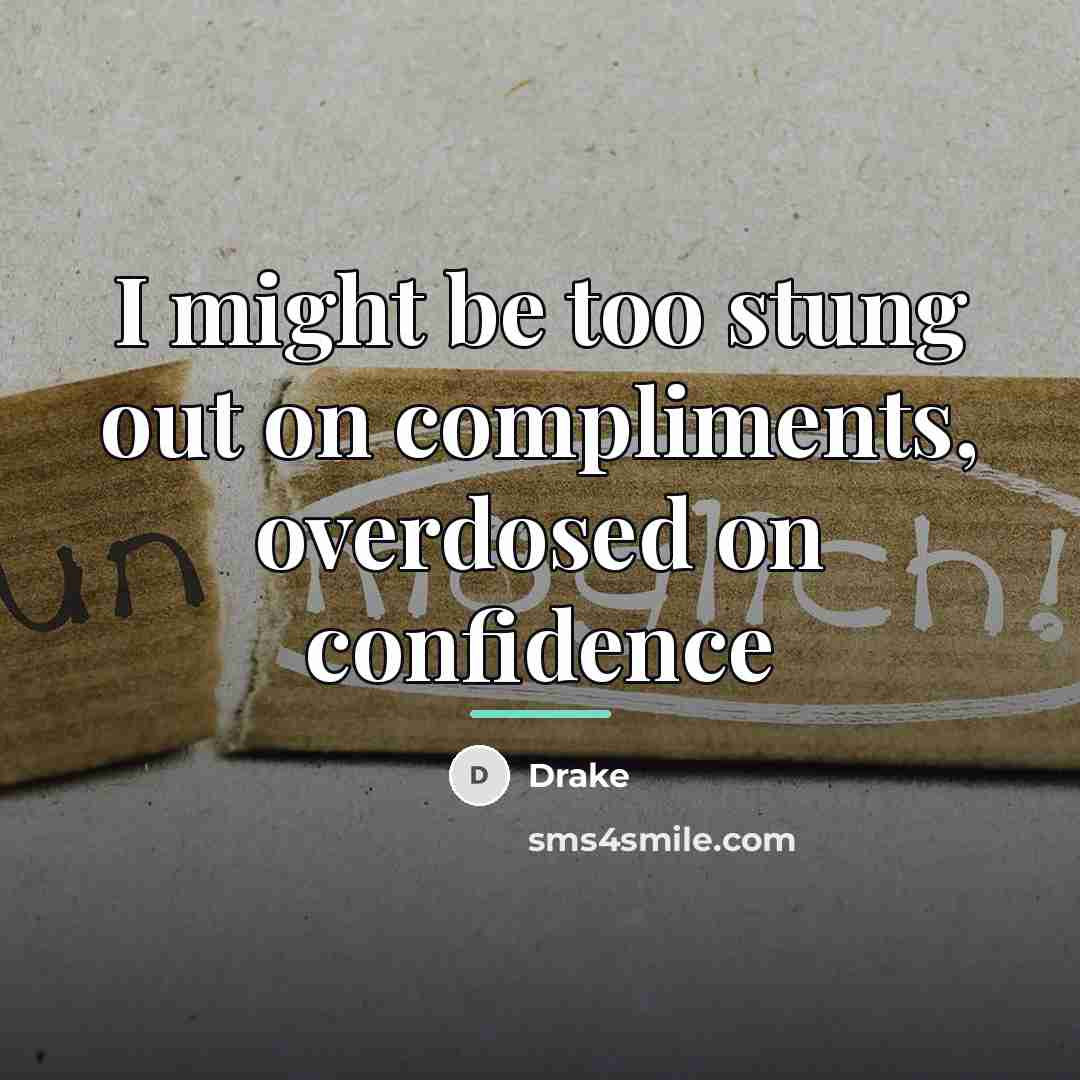 “I might be too stung out on compliments, overdosed on…” quote by Drake