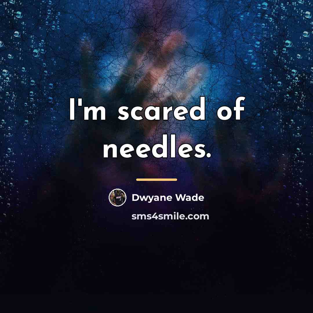 “I'm scared of needles.…” quote by Dwyane Wade