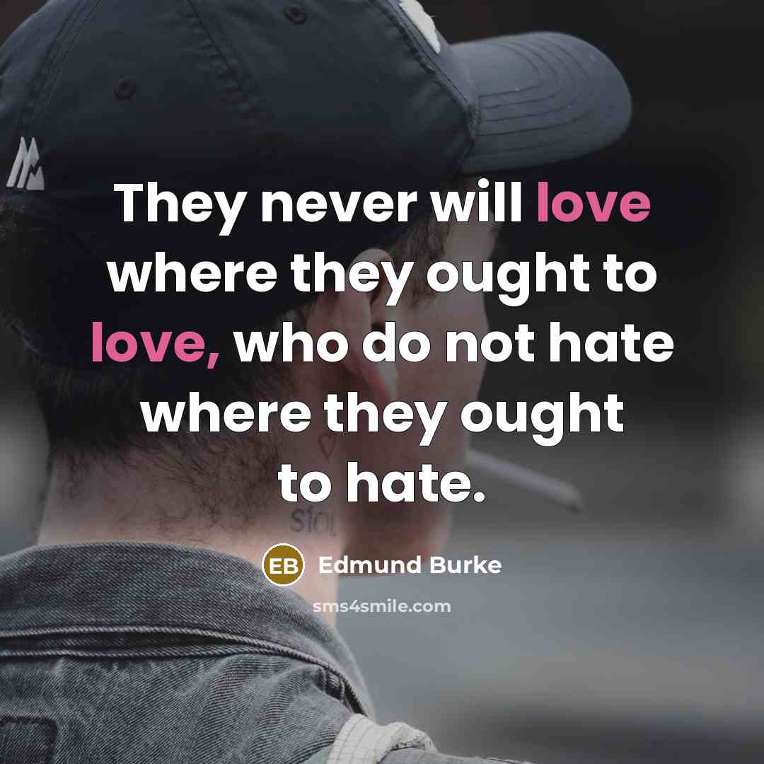 “They never will love where they ought to love, who…” quote by Edmund Burke