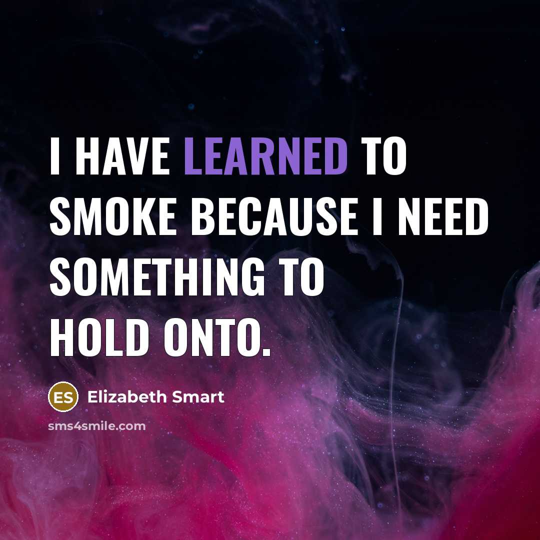“I have learned to smoke because I need something to…” quote by Elizabeth Smart