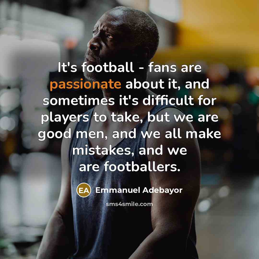 “It's football - fans are passionate about it, and sometimes…” quote by Emmanuel Adebayor