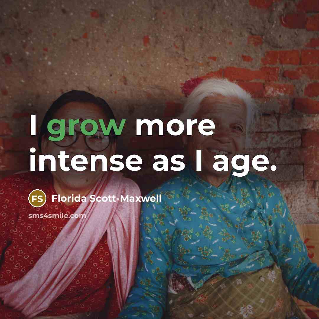 “I grow more intense as I age.…” quote by Florida Scott-Maxwell