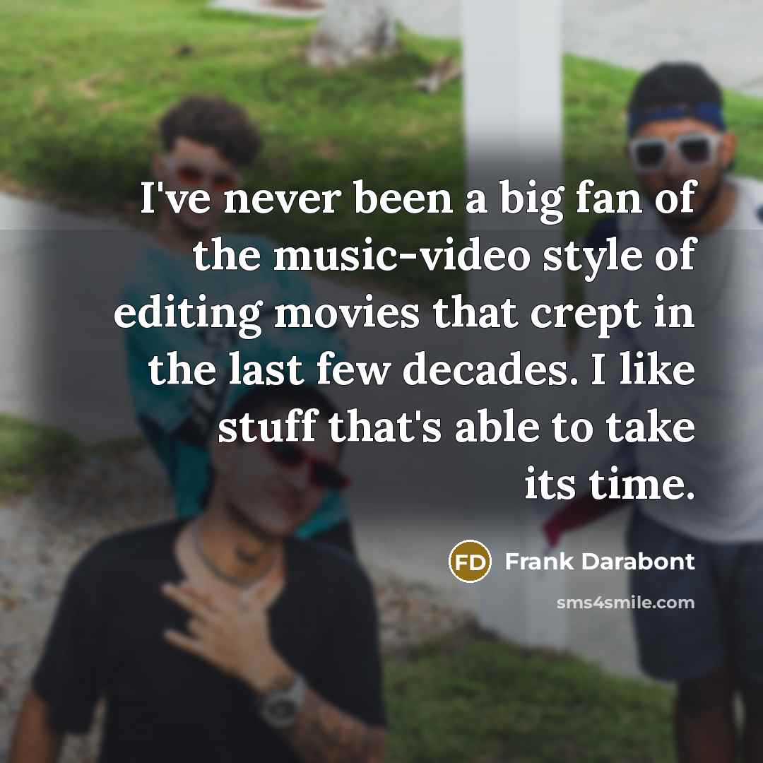 “I've never been a big fan of the music-video style…” quote by Frank Darabont