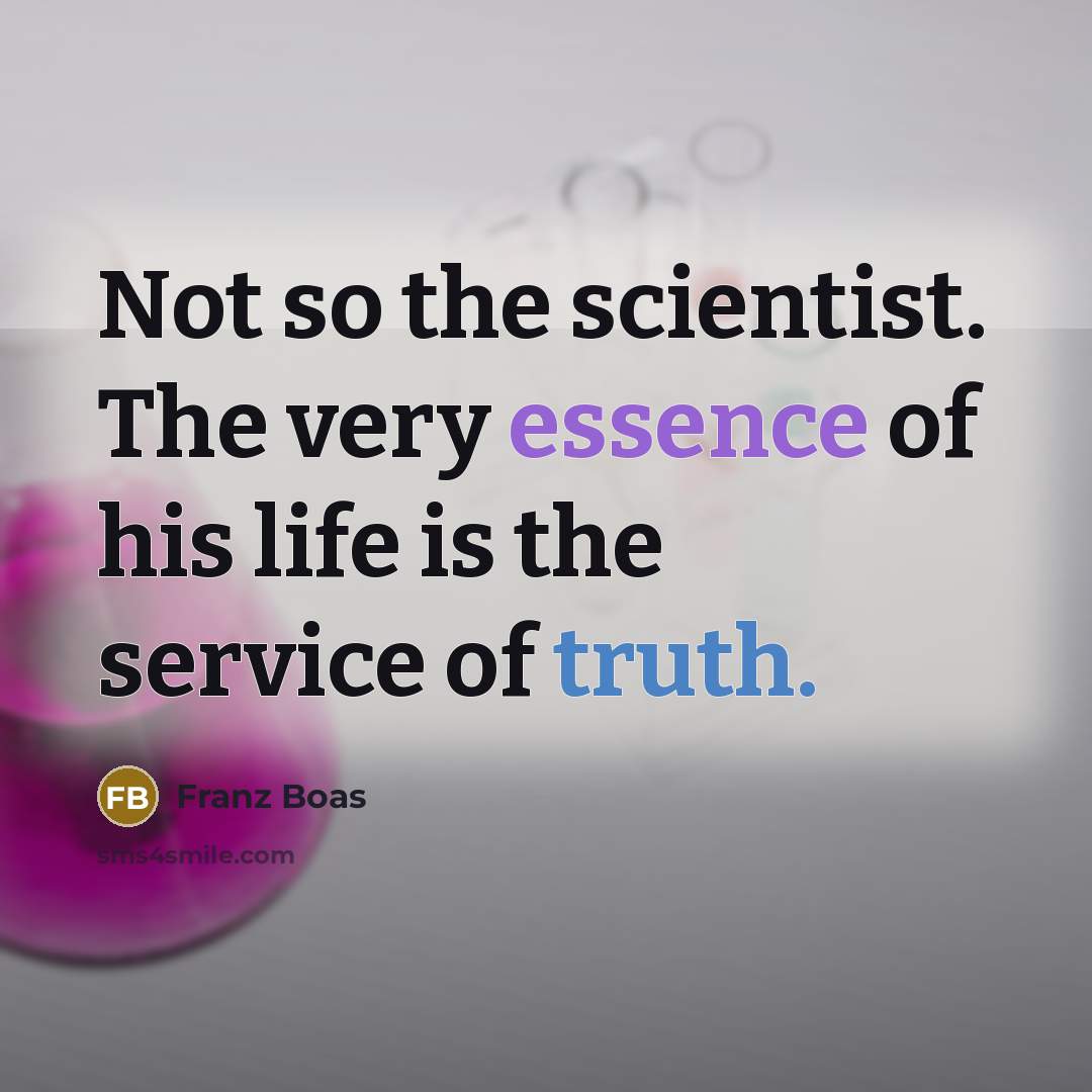 “Not so the scientist. The very essence of his life…” quote by Franz Boas