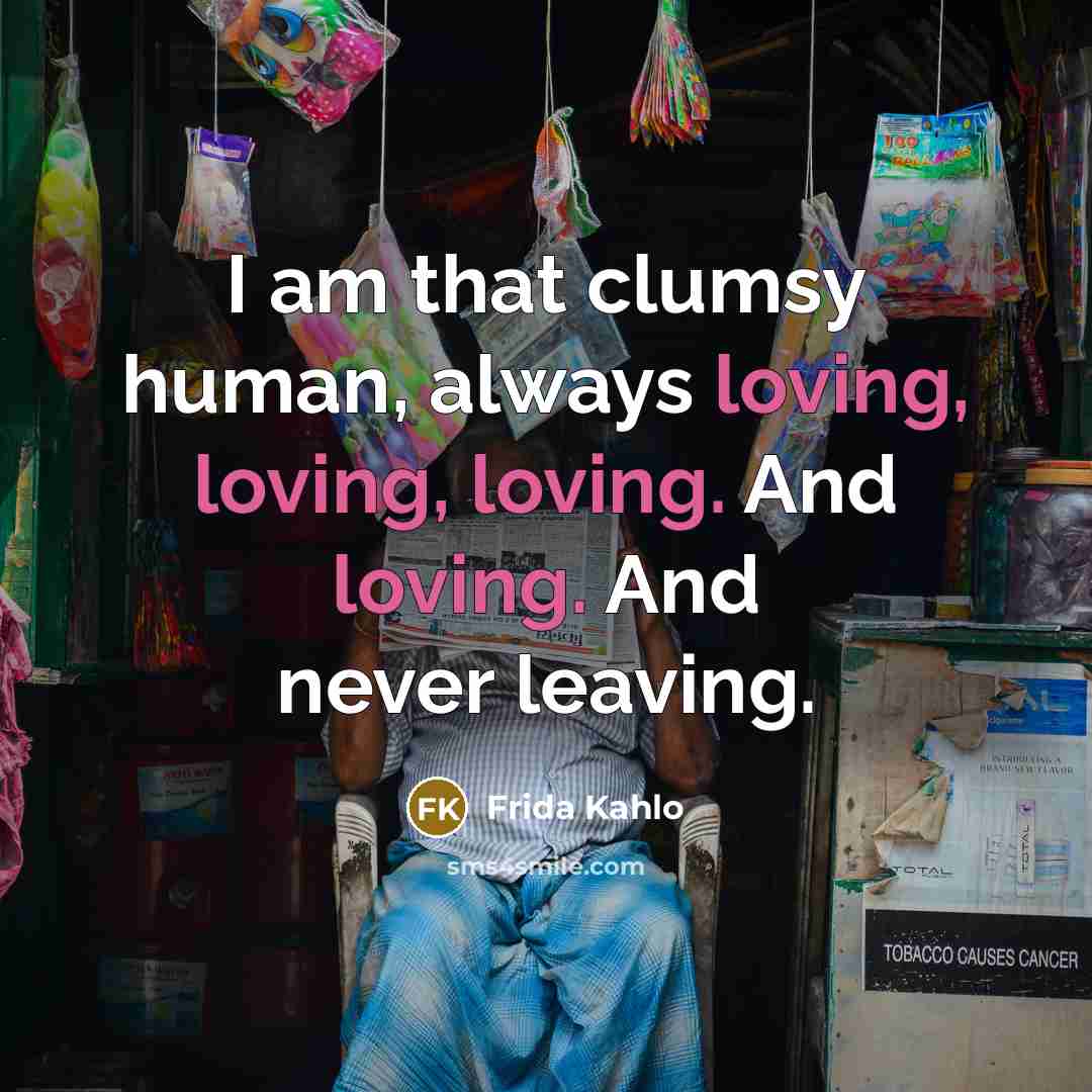 “I am that clumsy human, always loving, loving, loving. And…” quote by Frida Kahlo
