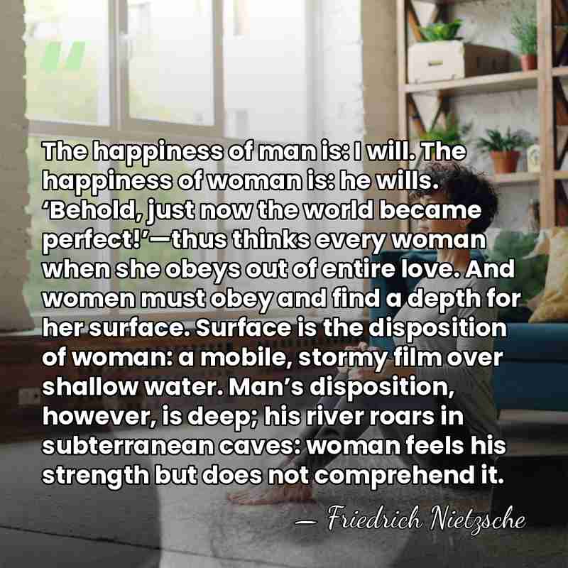 The happiness of man is: I will. The happiness of woman is:&hellip; - Friedrich Nietzsche
