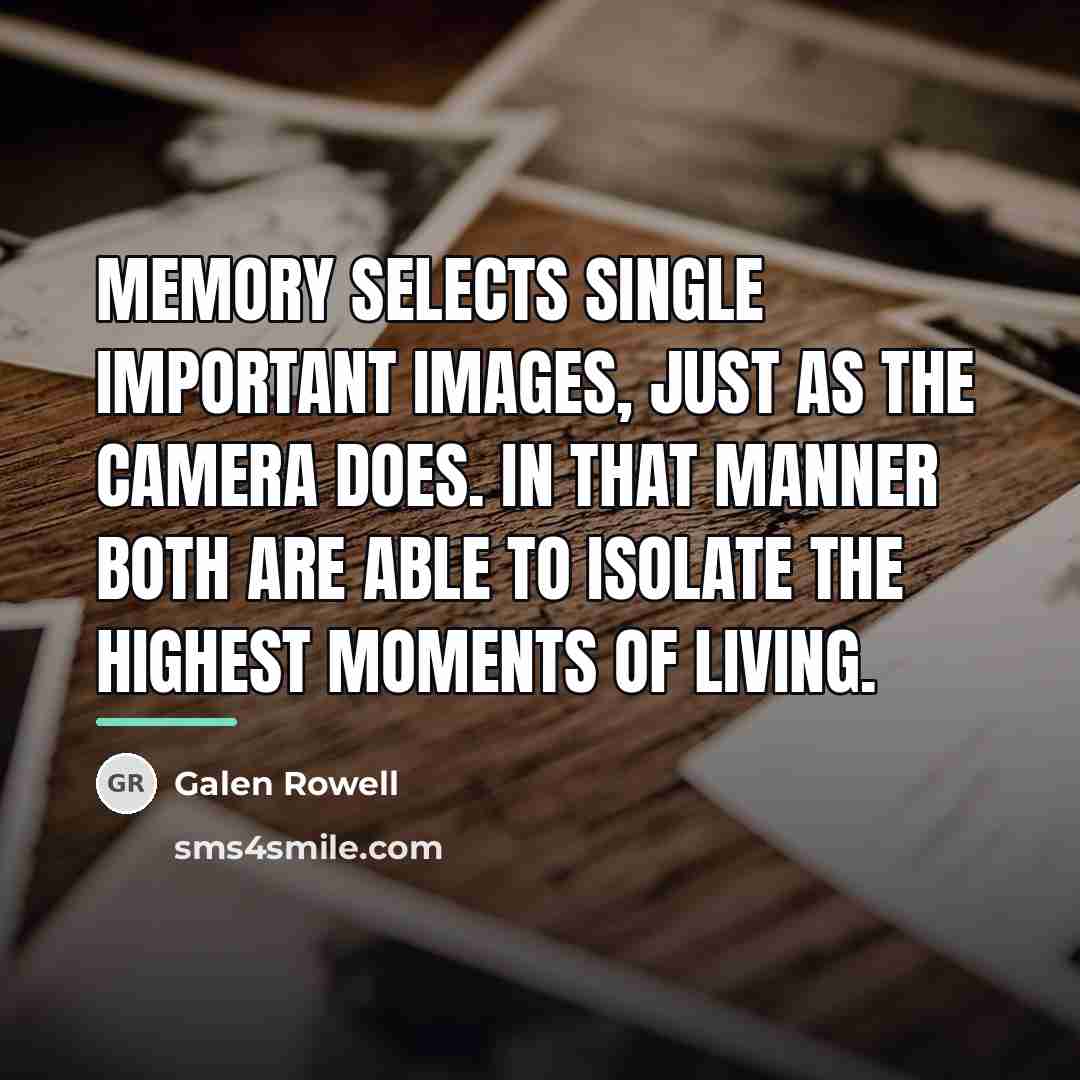 “Memory selects single important images, just as the camera does.…” quote by Galen Rowell
