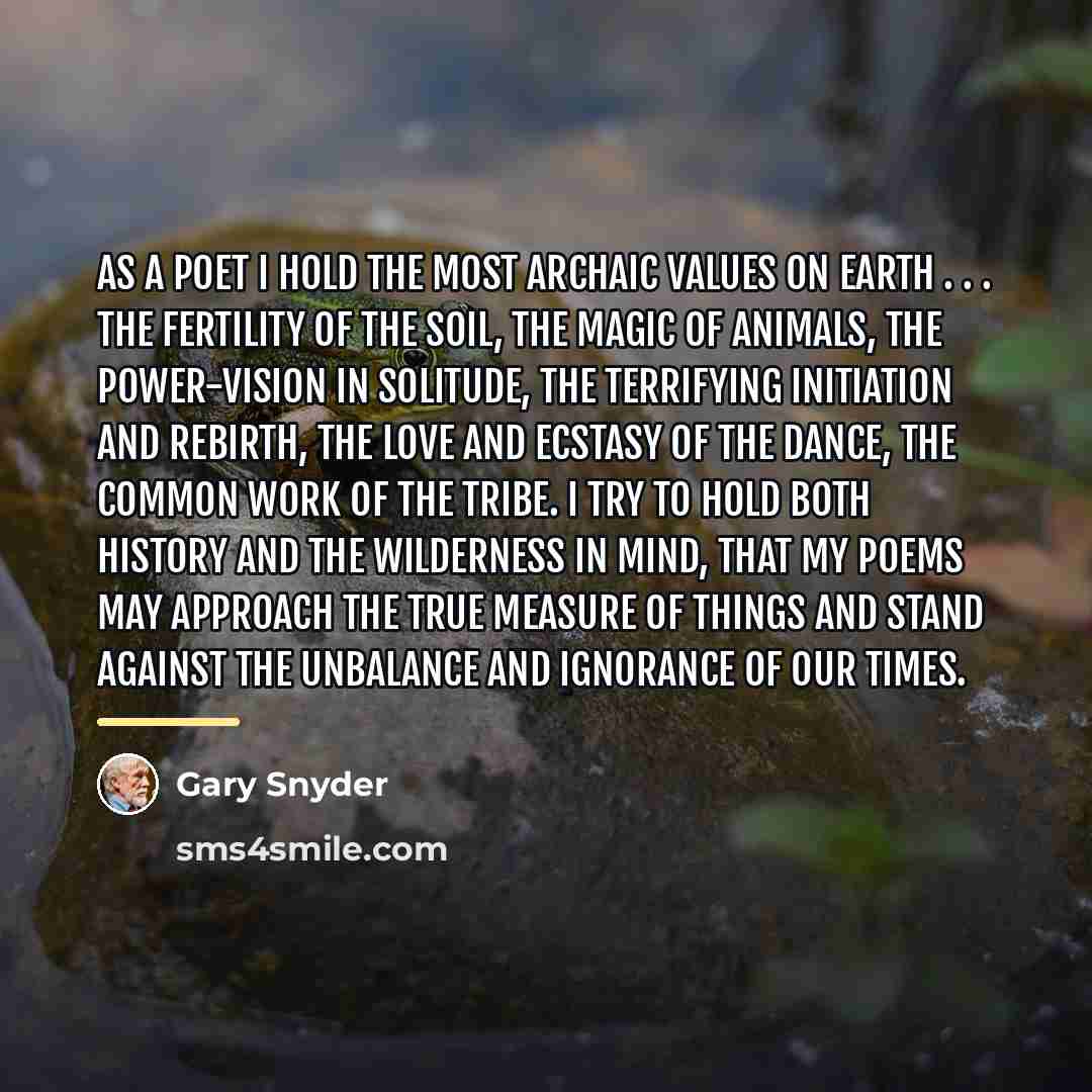“As a poet I hold the most archaic values on…” quote by Gary Snyder