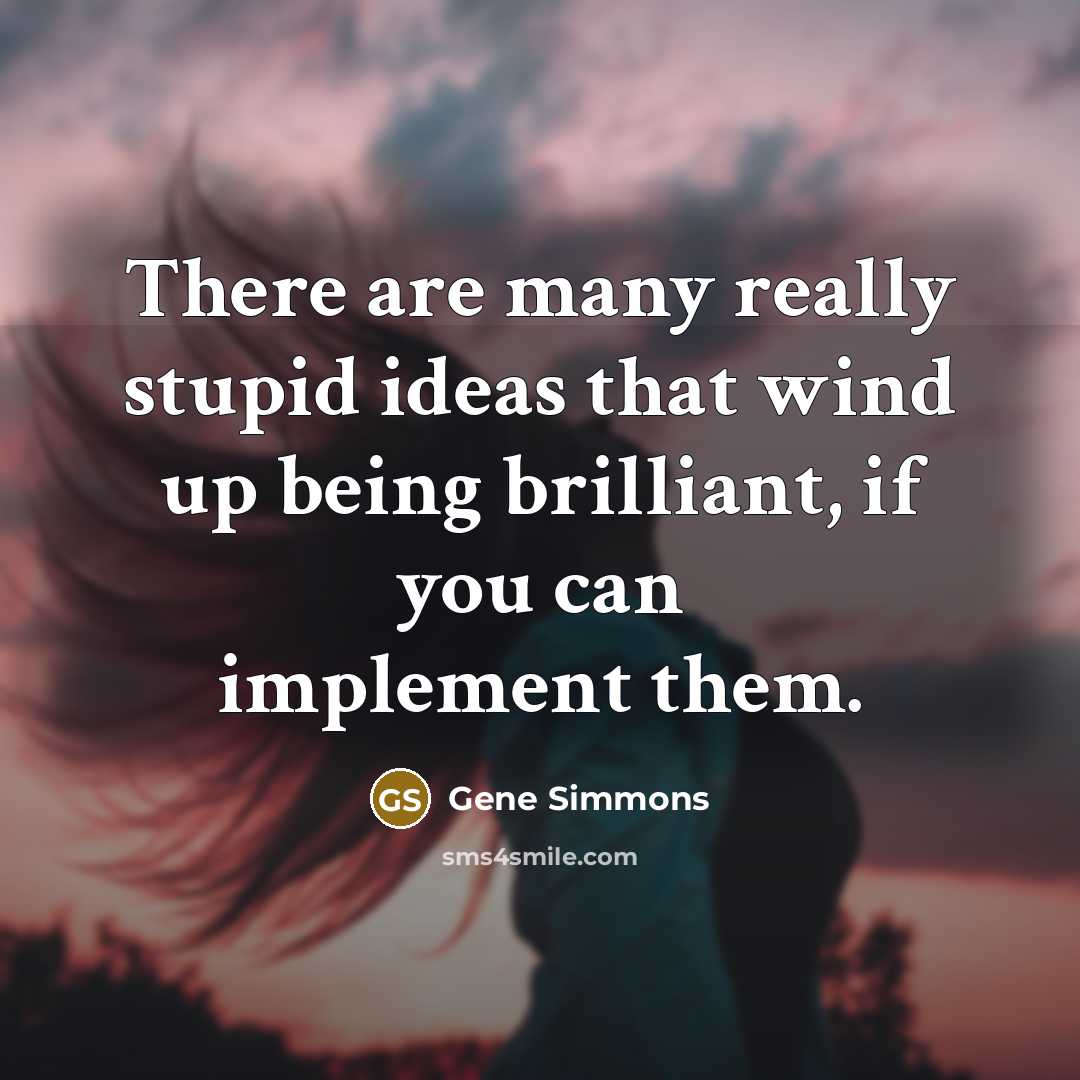 “There are many really stupid ideas that wind up being…” quote by Gene Simmons
