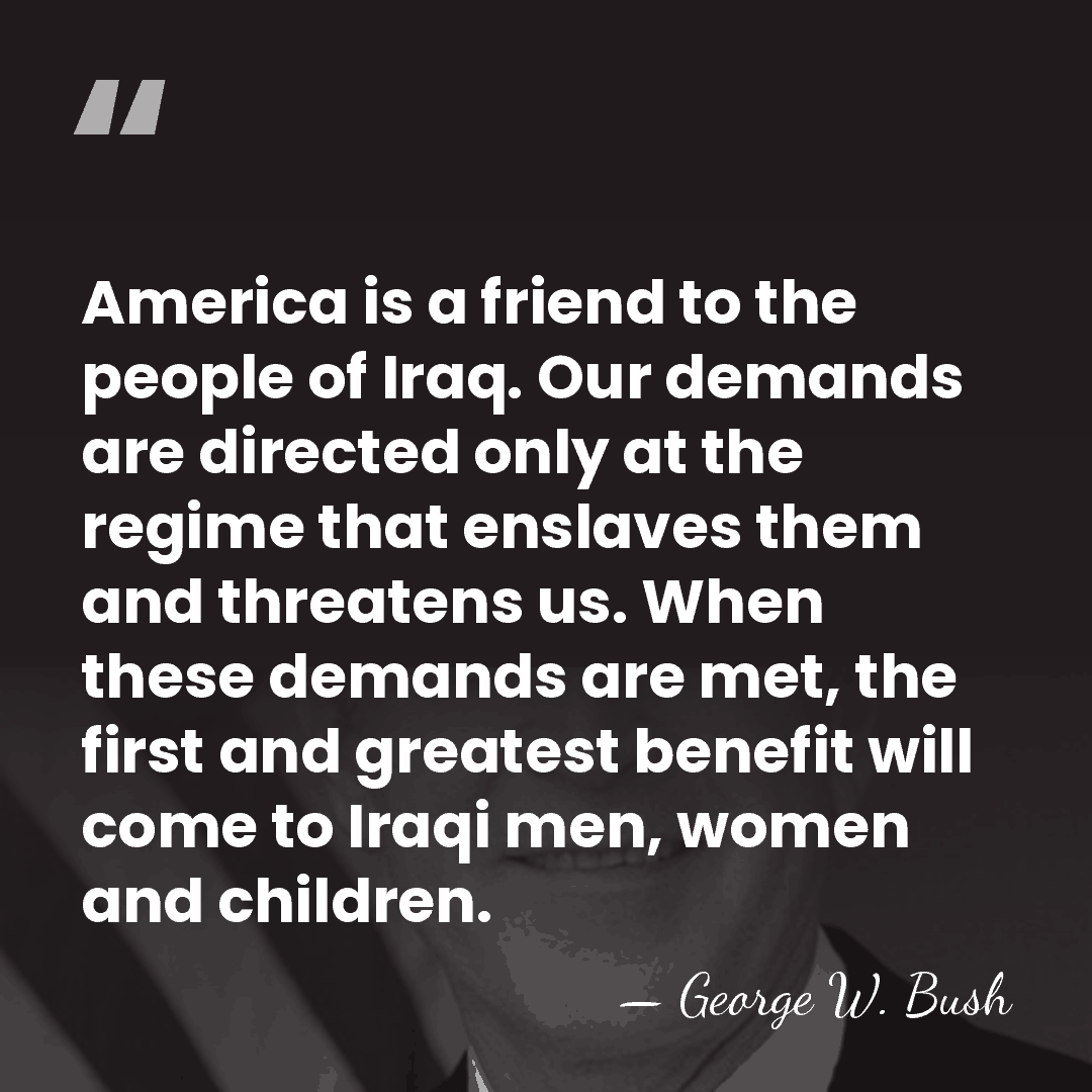 America is a friend to the people of Iraq. Our demands are&hellip; - George W. Bush