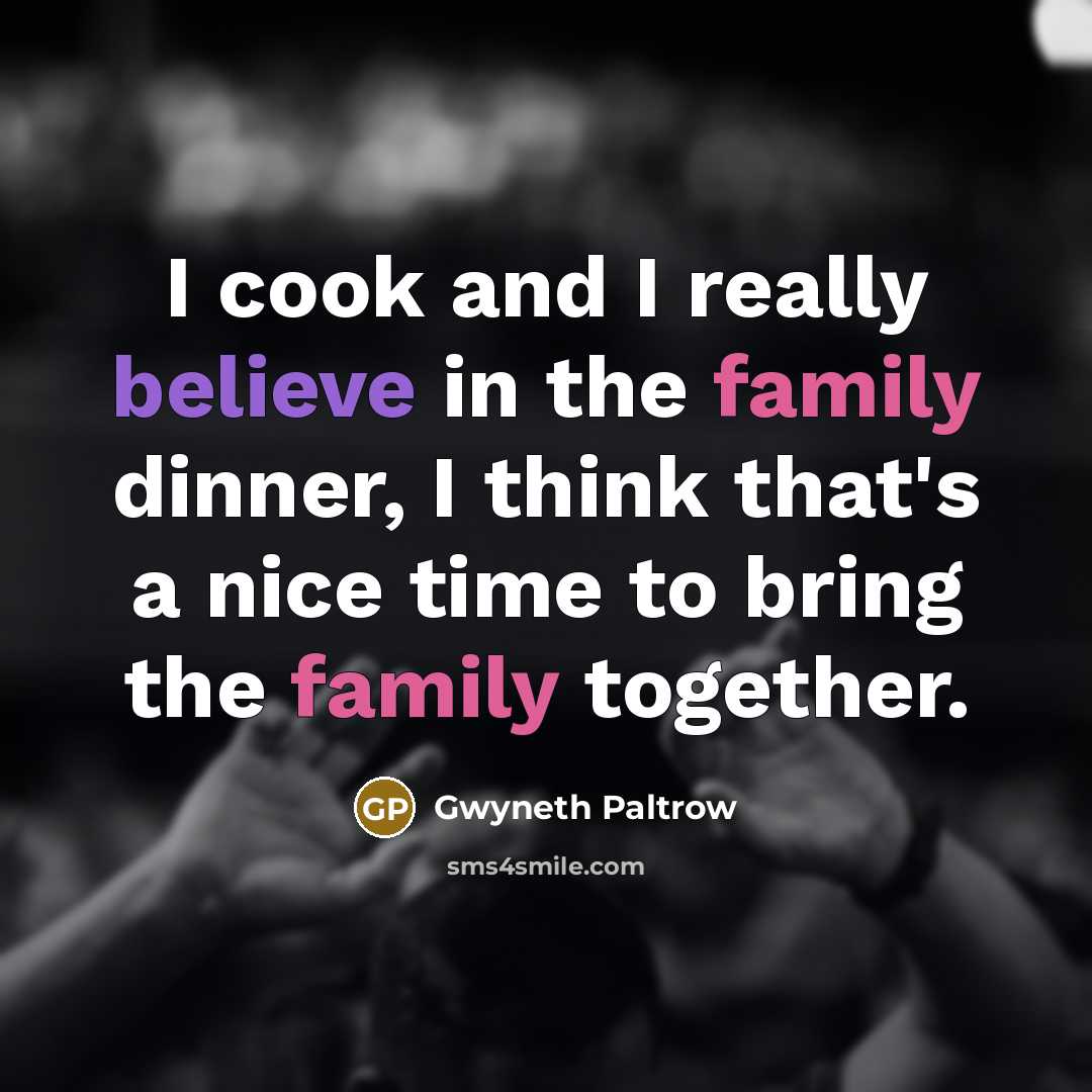 “I cook and I really believe in the family dinner,…” quote by Gwyneth Paltrow