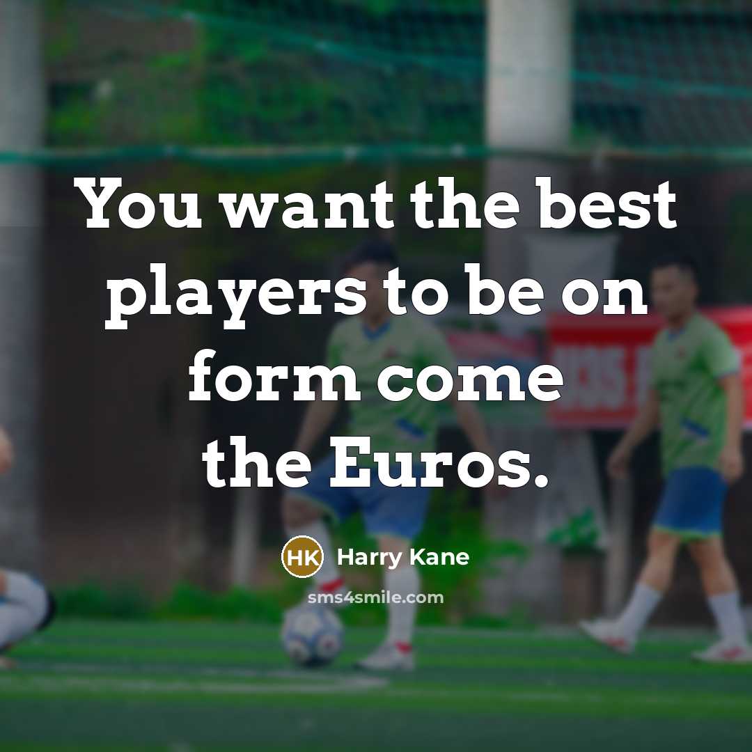 “You want the best players to be on form come…” quote by Harry Kane