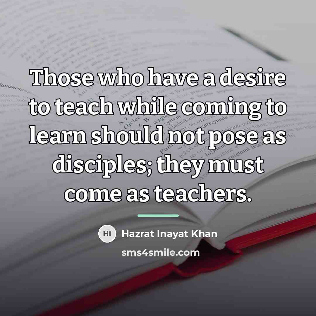 “Those who have a desire to teach while coming to…” quote by Hazrat Inayat Khan