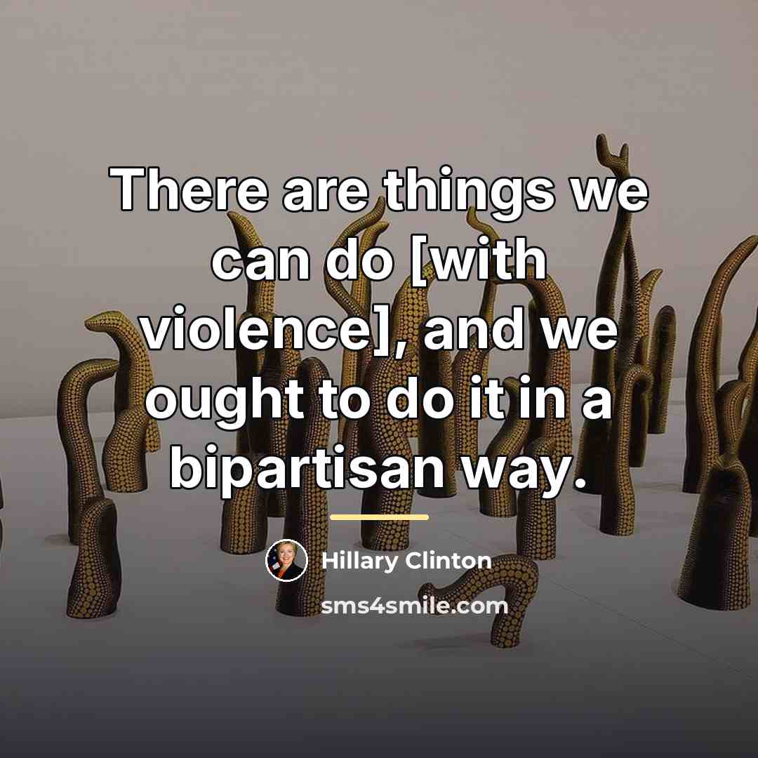 “There are things we can do [with violence], and we…” quote by Hillary Clinton