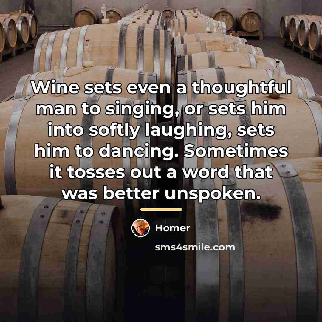 “Wine sets even a thoughtful man to singing, or sets…” quote by Homer