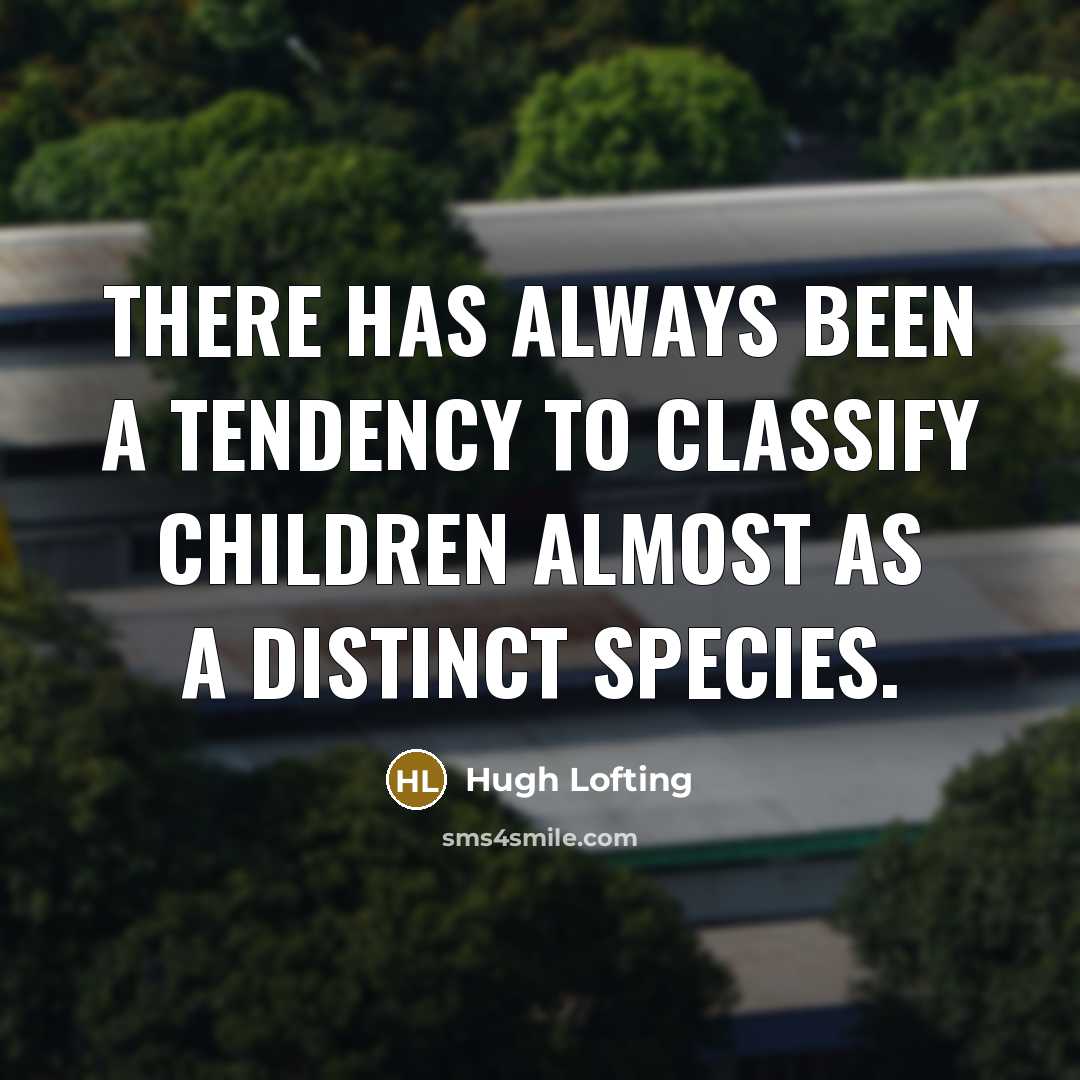 “There has always been a tendency to classify children almost…” quote by Hugh Lofting